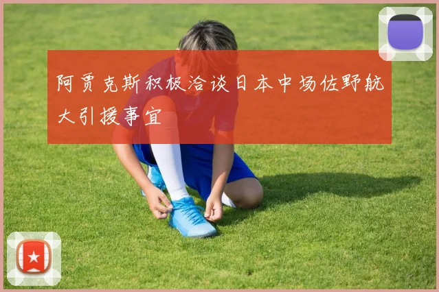 阿贾克斯积极洽谈日本中场佐野航大引援事宜
